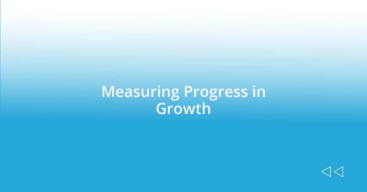 Measuring Progress in Growth