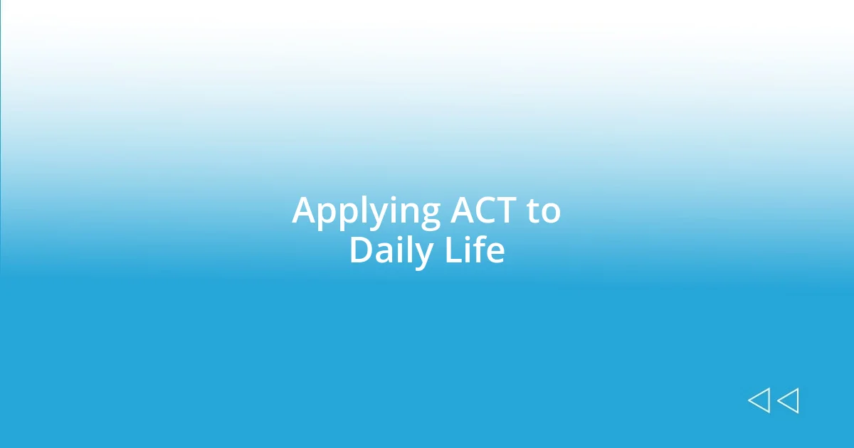 Applying ACT to Daily Life