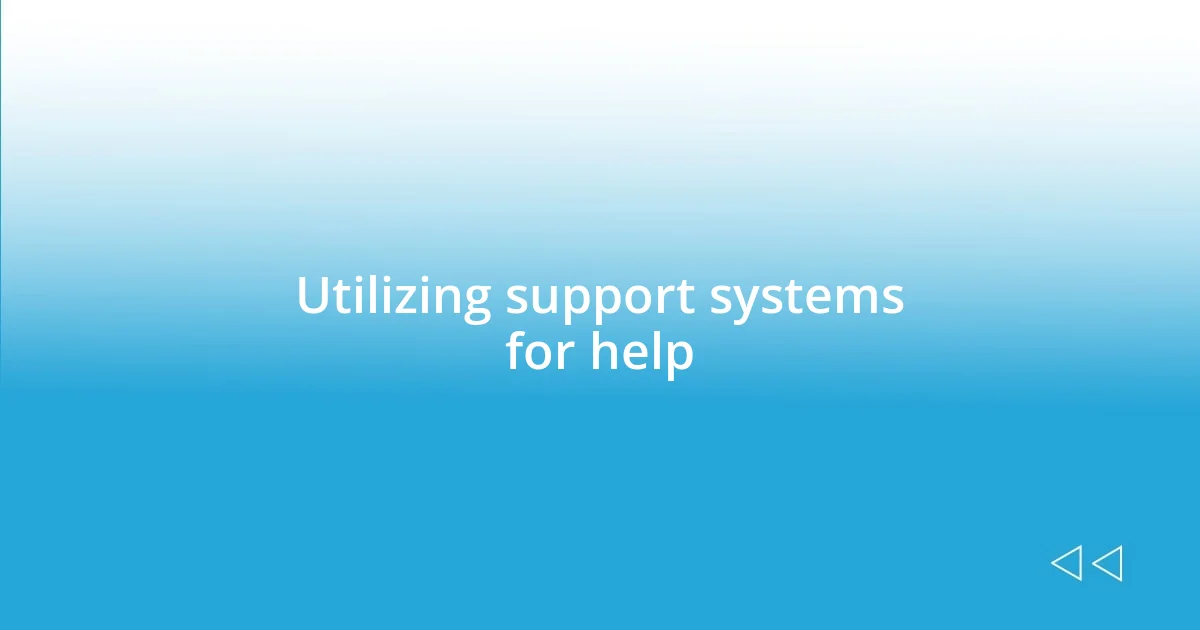 Utilizing support systems for help