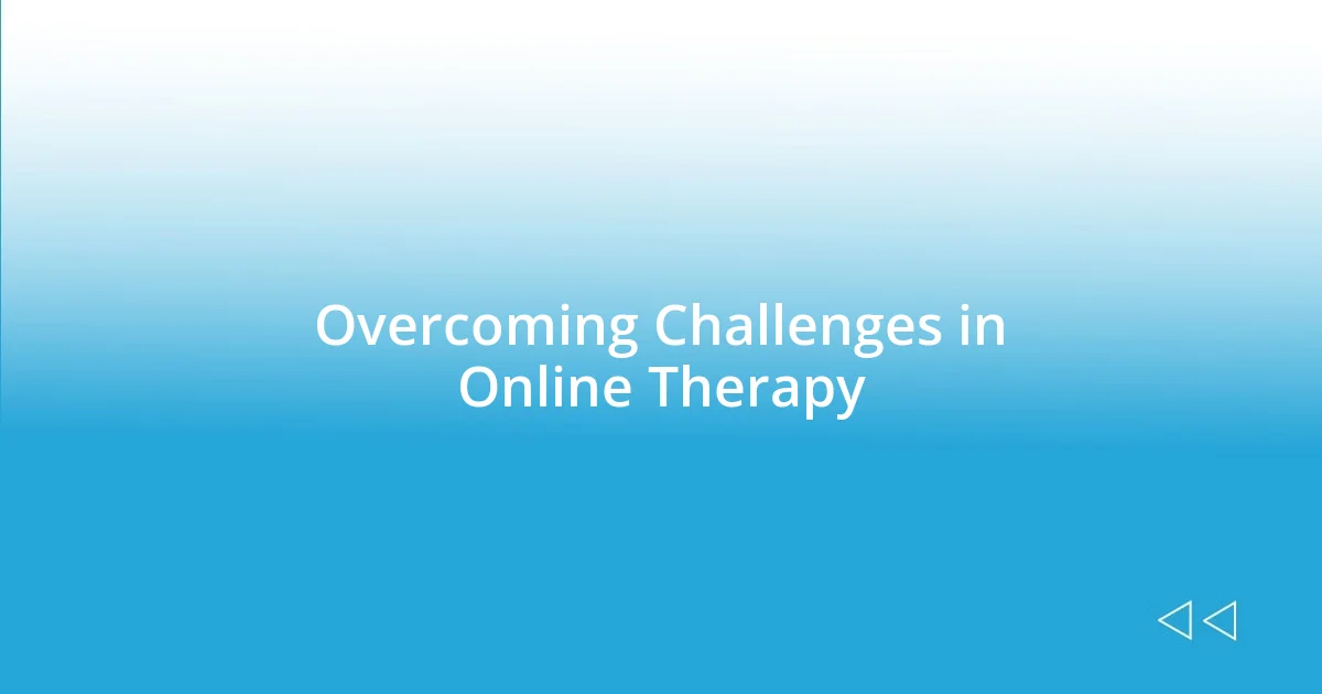 Overcoming Challenges in Online Therapy