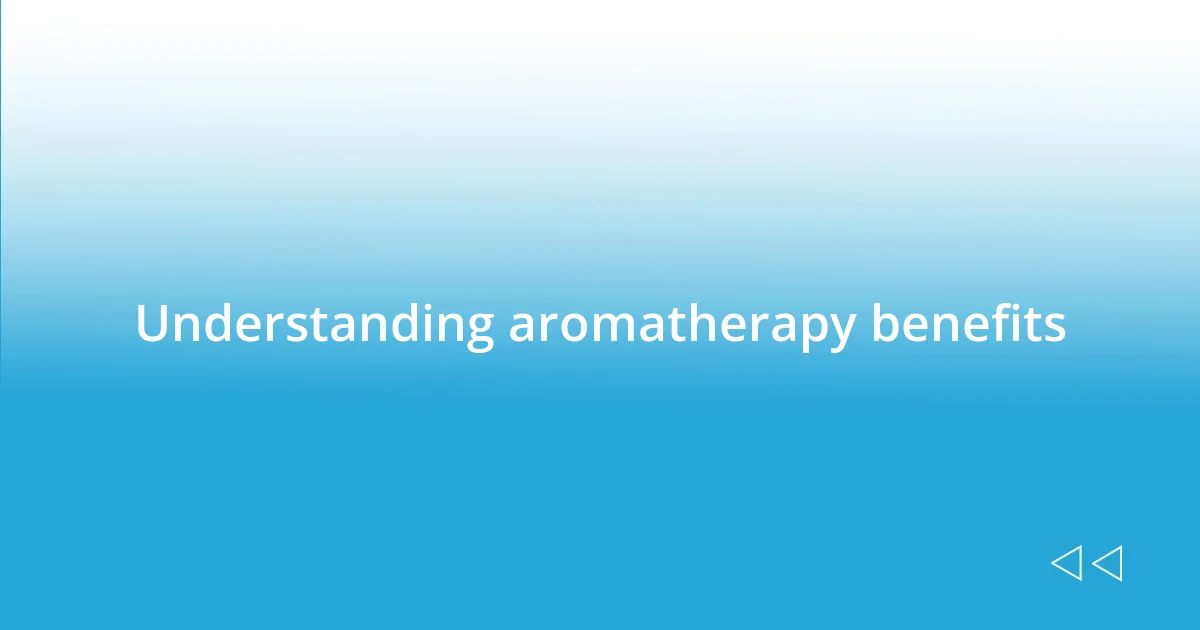 Understanding aromatherapy benefits