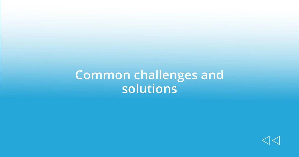 Common challenges and solutions