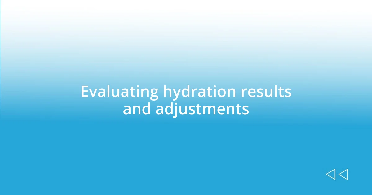 Evaluating hydration results and adjustments