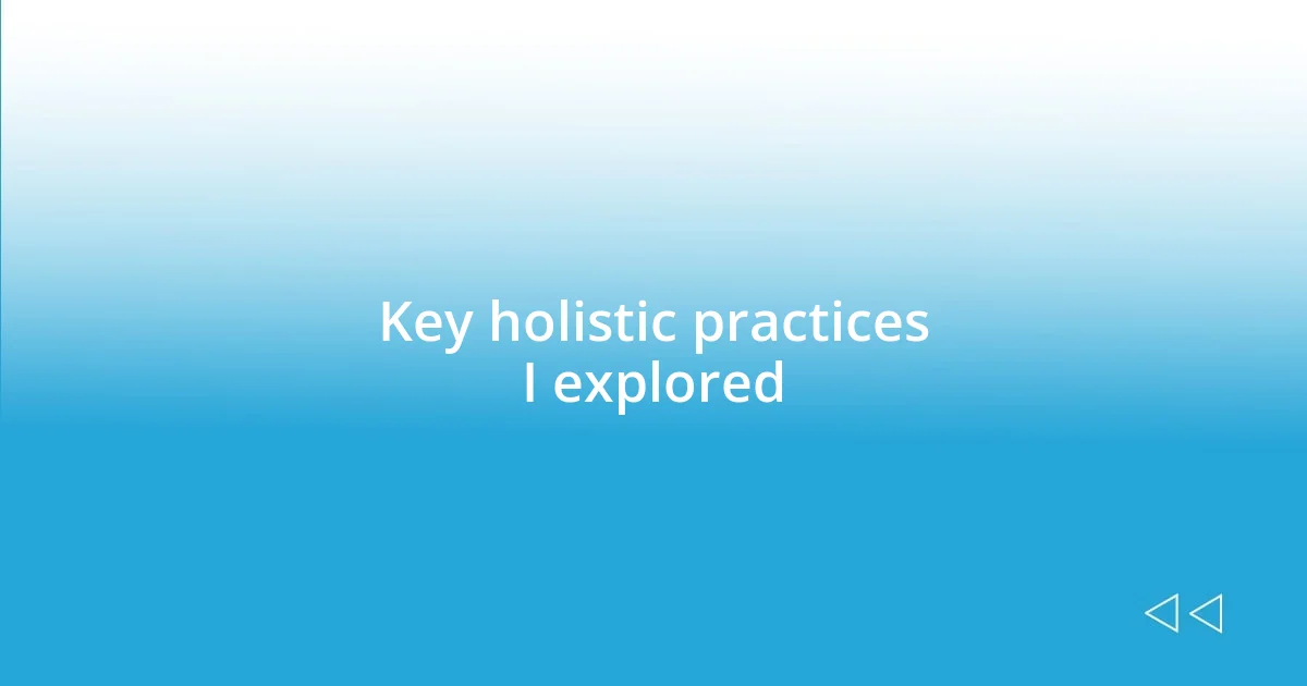 Key holistic practices I explored