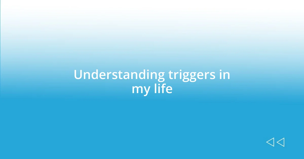 Understanding triggers in my life