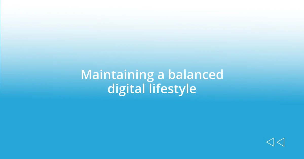 Maintaining a balanced digital lifestyle