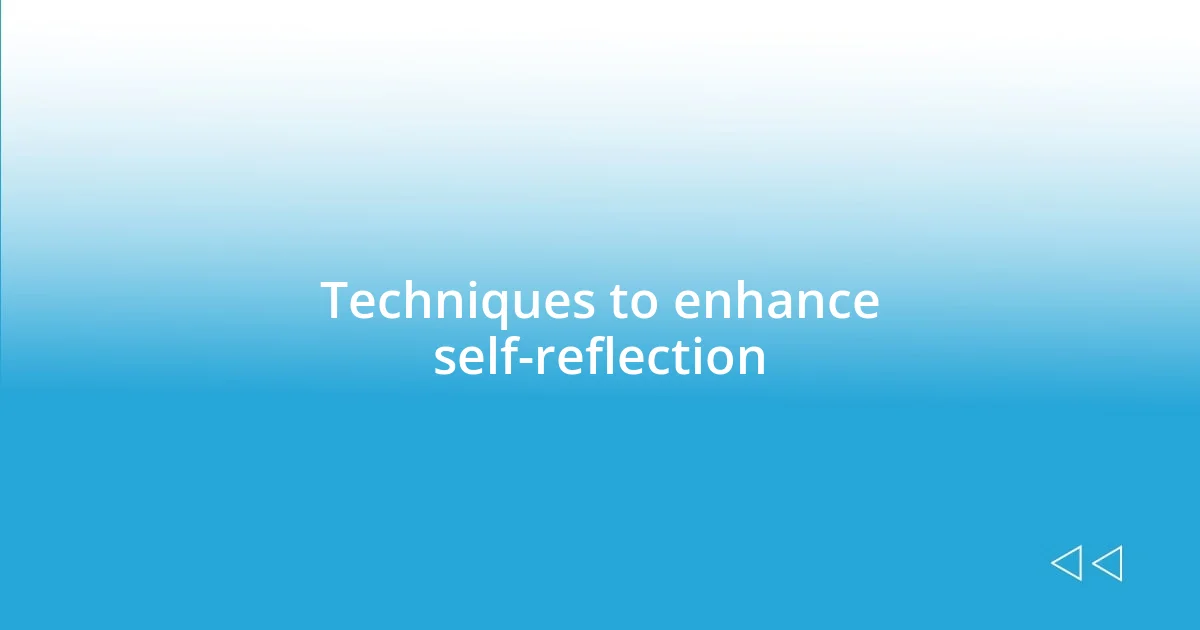 Techniques to enhance self-reflection