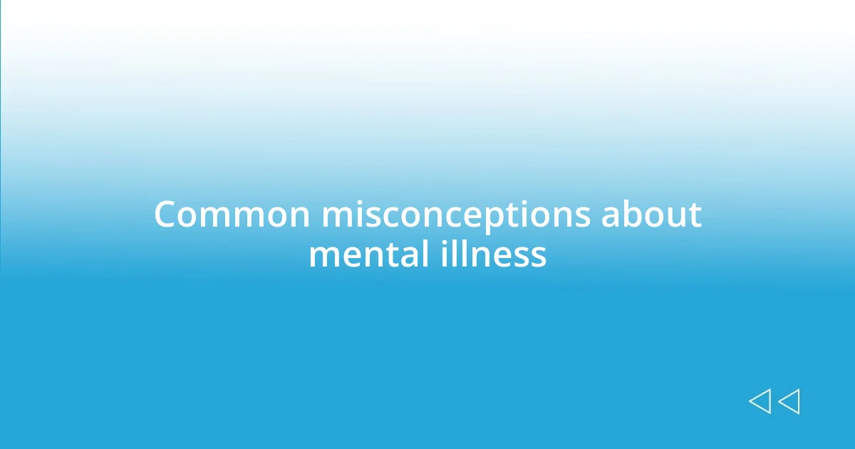 Common misconceptions about mental illness