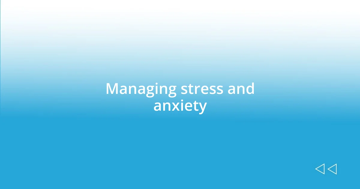 Managing stress and anxiety