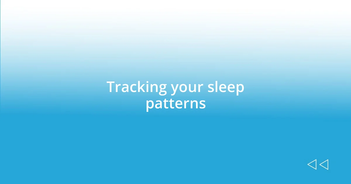 Tracking your sleep patterns