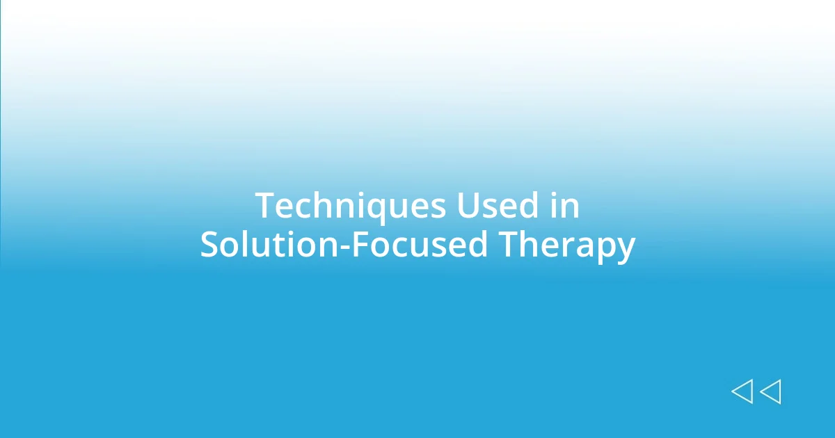 Techniques Used in Solution-Focused Therapy