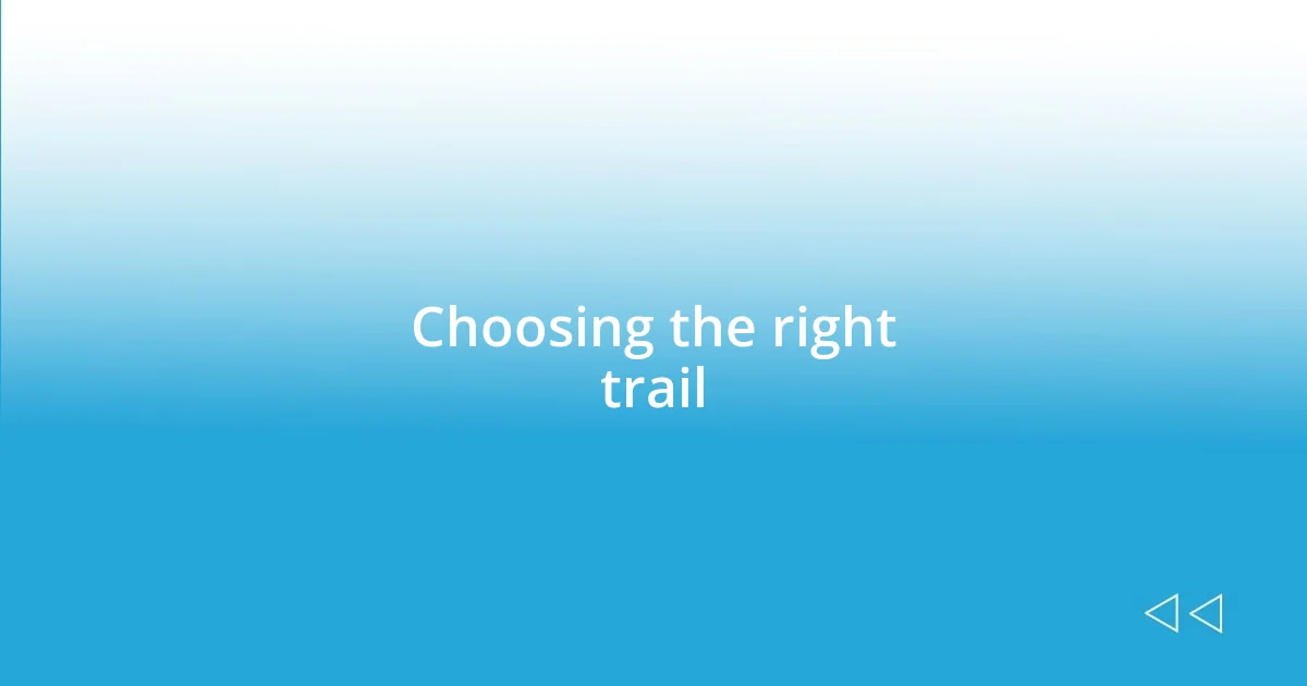 Choosing the right trail