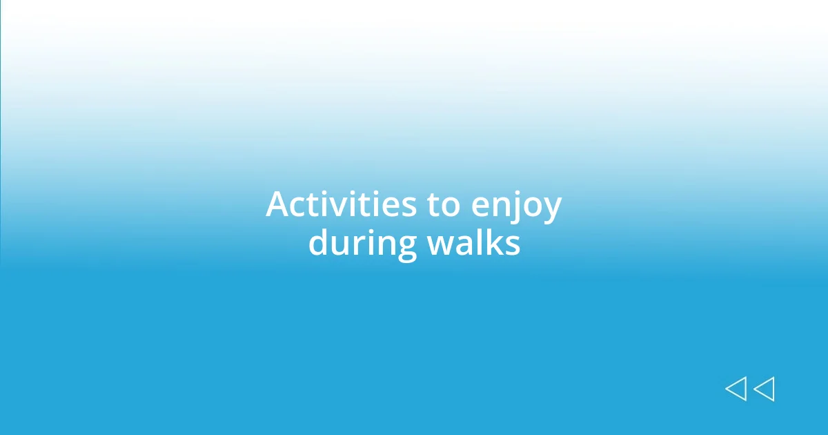 Activities to enjoy during walks