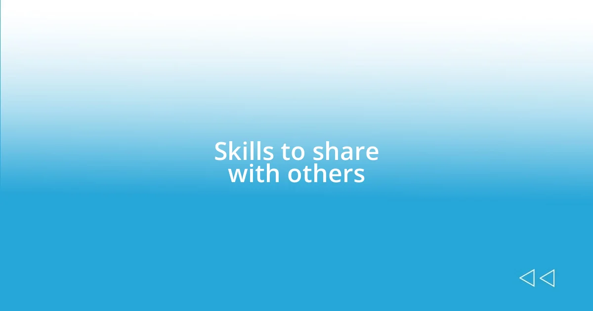 Skills to share with others