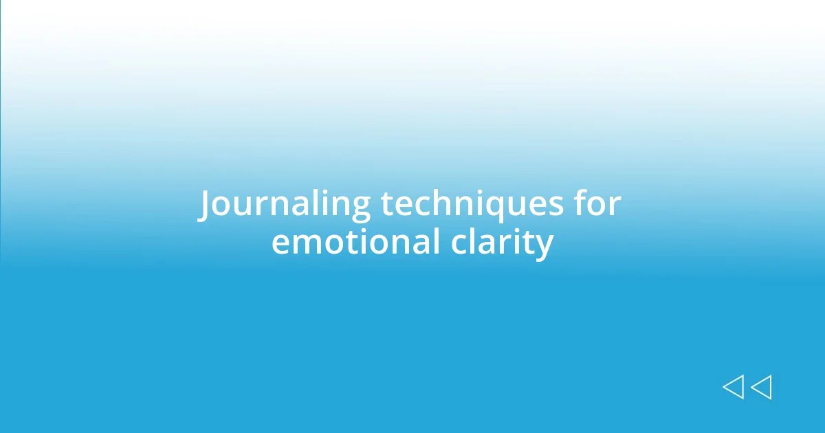 Journaling techniques for emotional clarity