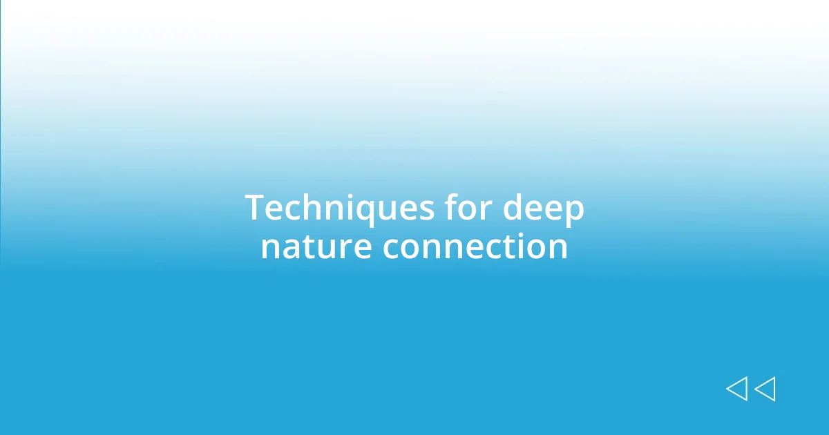 Techniques for deep nature connection