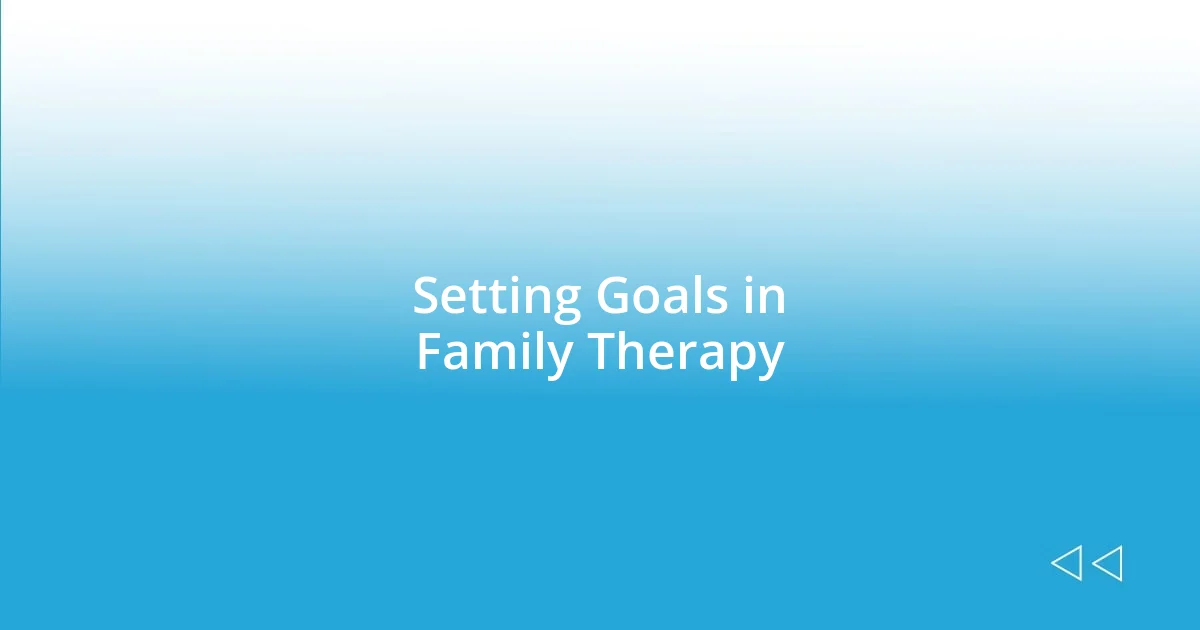 Setting Goals in Family Therapy