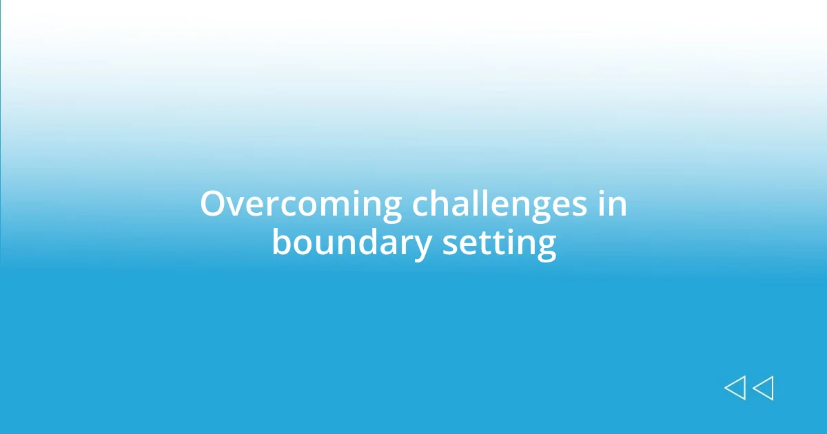 Overcoming challenges in boundary setting