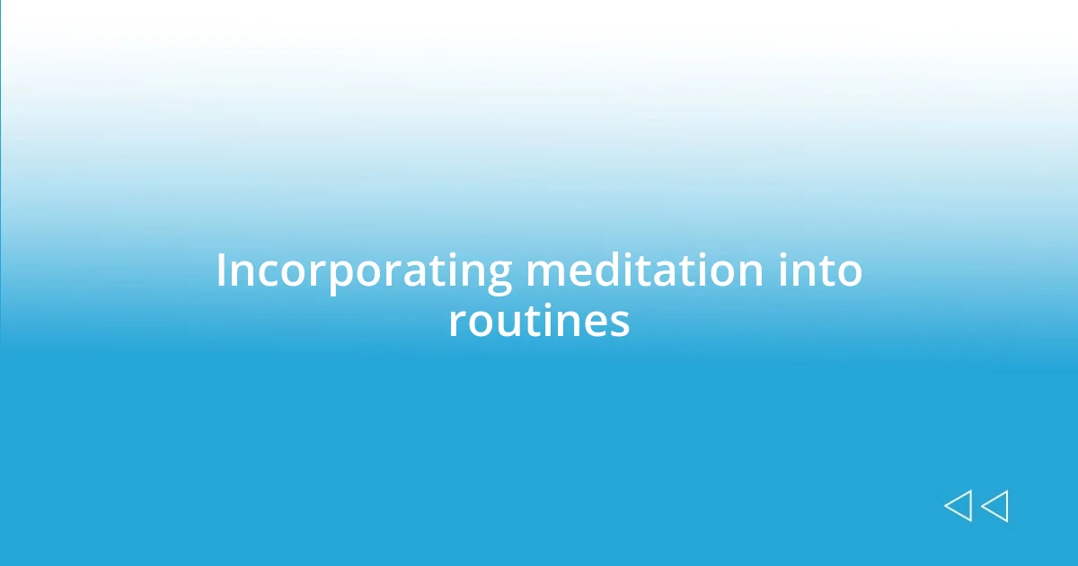 Incorporating meditation into routines