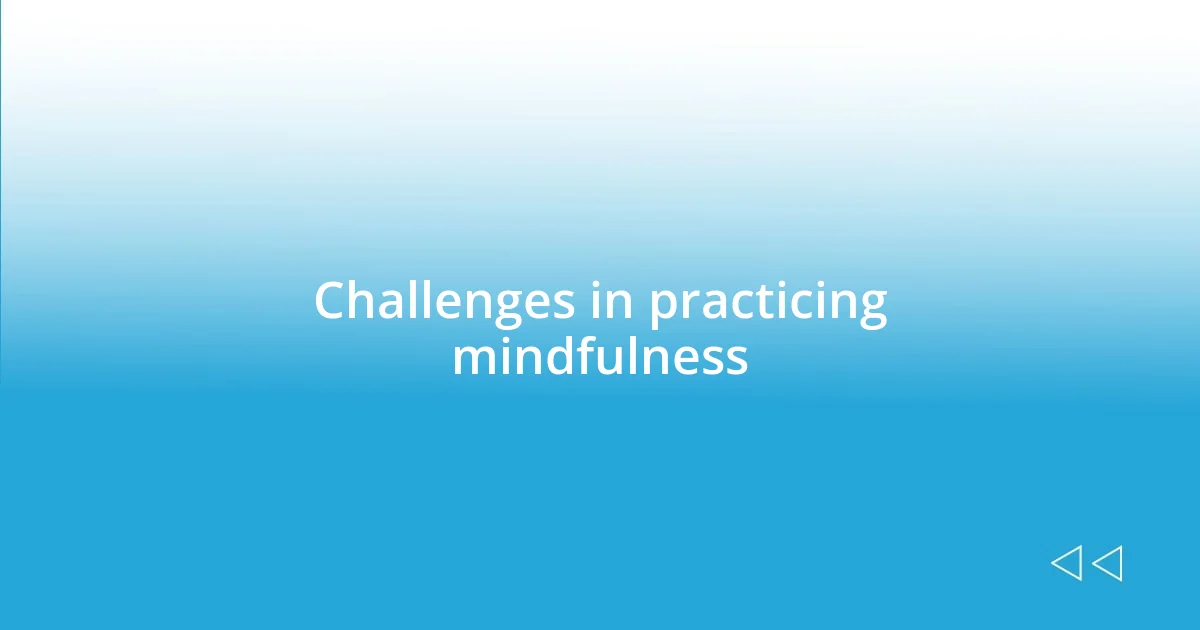 Challenges in practicing mindfulness