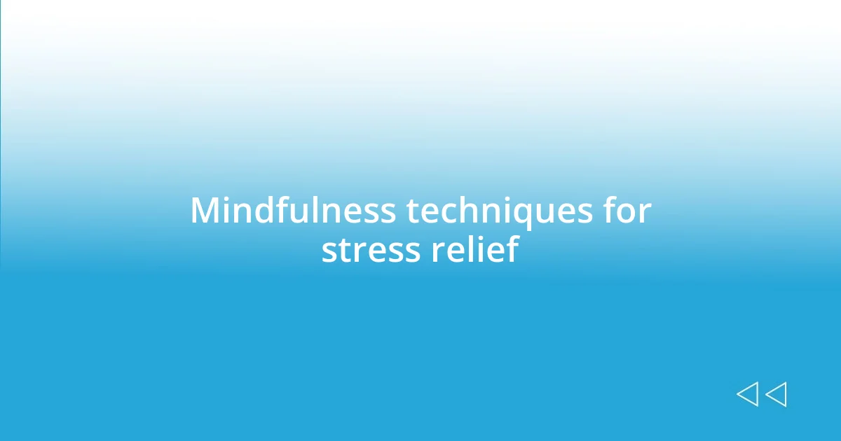 Mindfulness techniques for stress relief